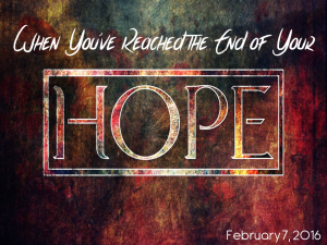 02-07-16 When You Come to the End of Your Hope