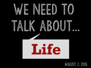 8-2-15 We Need to Talk... About Life