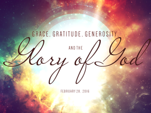 02-28-16 Grace, Gratitude, Generosity, and the Glory of God